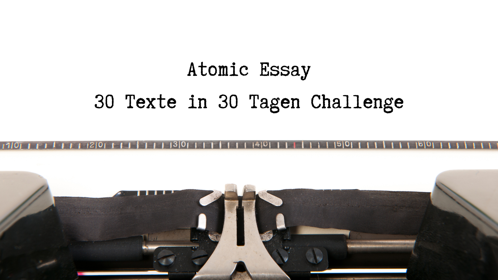 30 Texte in 30 Tagen: Eine Atomic Essay Challenge